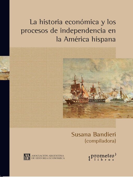 Title details for La historia económica y los procesos de independencia en la América hispana by Susana Bandieri - Available